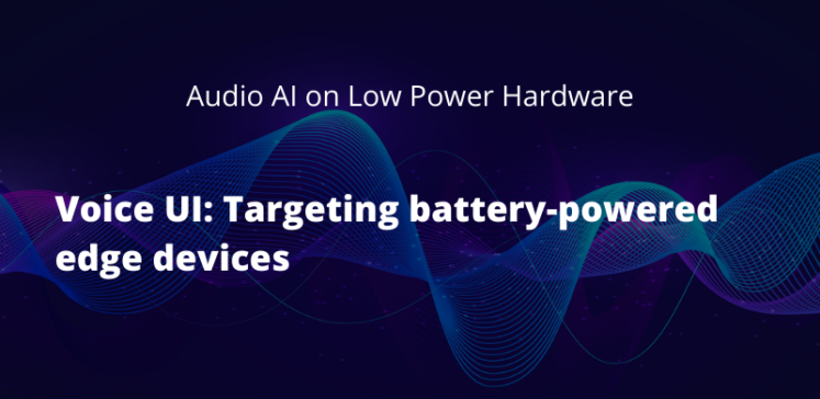Voice UI: Targeting battery-powered edge devices | Webinar Recording